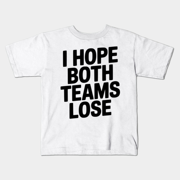 I Hope Both Teams Lose Kids T-Shirt by Frank Ring
