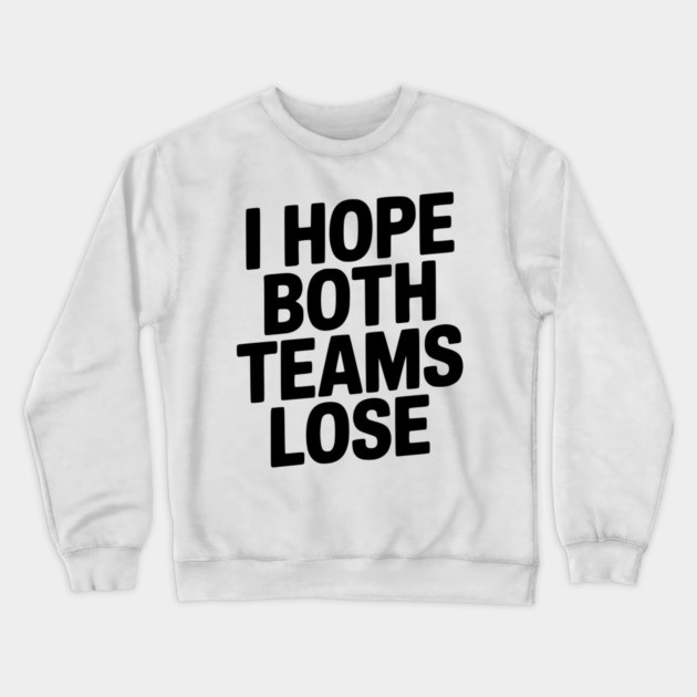 I Hope Both Teams Lose Crewneck Sweatshirt by Frank Ring