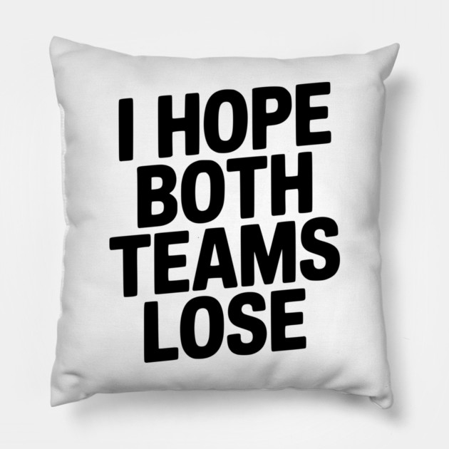 I Hope Both Teams Lose Pillow by Frank Ring