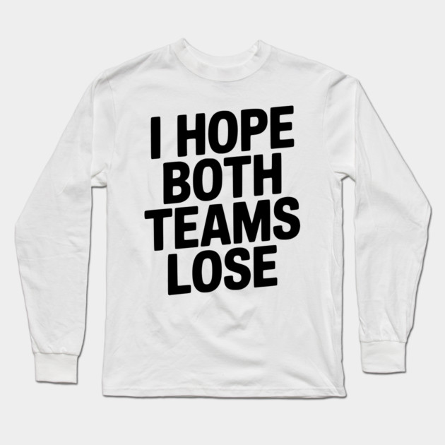 I Hope Both Teams Lose Long Sleeve T-Shirt by Frank Ring
