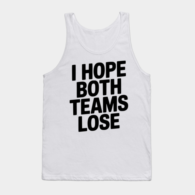I Hope Both Teams Lose Tank Top by Frank Ring