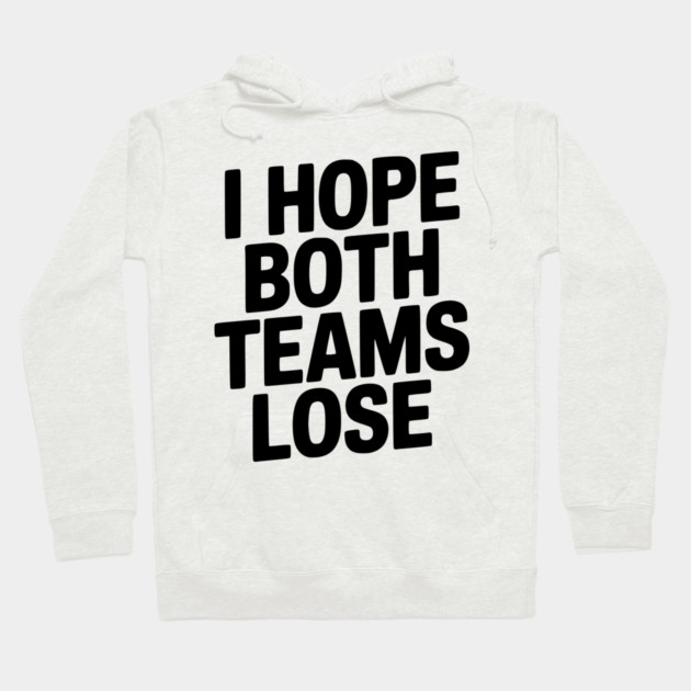 I Hope Both Teams Lose Hoodie by Frank Ring