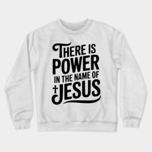 There is Power in the Name of Jesus Crewneck Sweatshirt