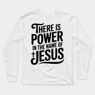 There is Power in the Name of Jesus Long Sleeve T-Shirt
