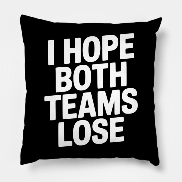 I Hope Both Teams Lose Pillow by Frank Ring