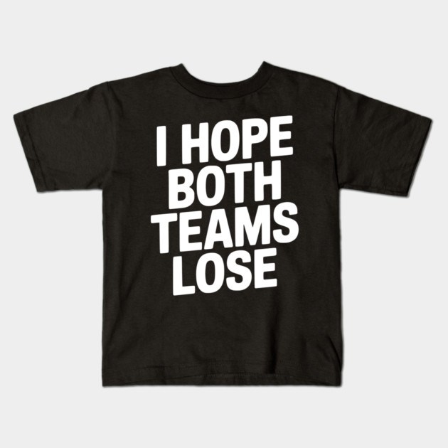 I Hope Both Teams Lose Kids T-Shirt by Frank Ring