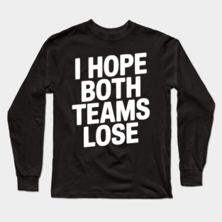I Hope Both Teams Lose Long Sleeve T-Shirt