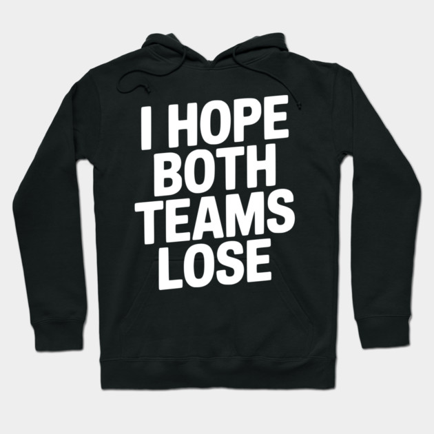 I Hope Both Teams Lose Hoodie by Frank Ring