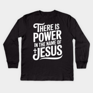 There is Power in the Name of Jesus Kids Long Sleeve T-Shirt