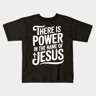 There is Power in the Name of Jesus Kids T-Shirt