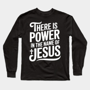There is Power in the Name of Jesus Long Sleeve T-Shirt