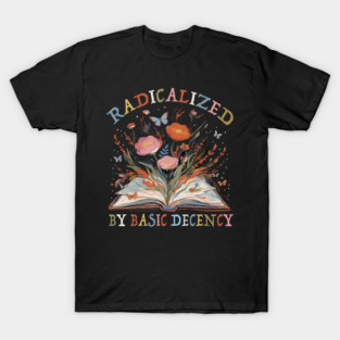 radicalized-by-basic-decency T-Shirt