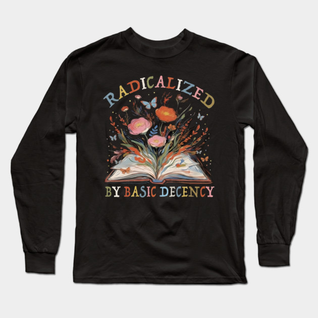 radicalized-by-basic-decency Long Sleeve T-Shirt by dtr_art