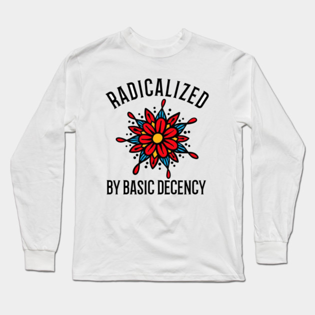 radicalized-by-basic-decency Long Sleeve T-Shirt by dtr_art