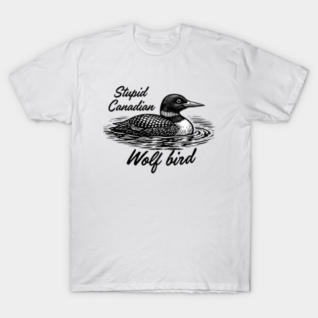 Stupid-Canadian-Wolf-Bird T-Shirt by dtr_art