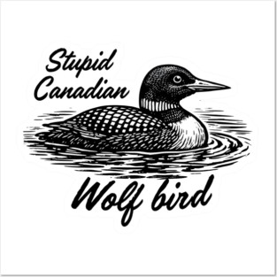 Stupid-Canadian-Wolf-Bird Posters and Art