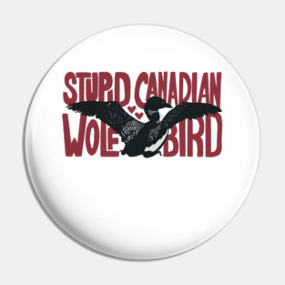 Stupid-Canadian-Wolf-Bird Pin