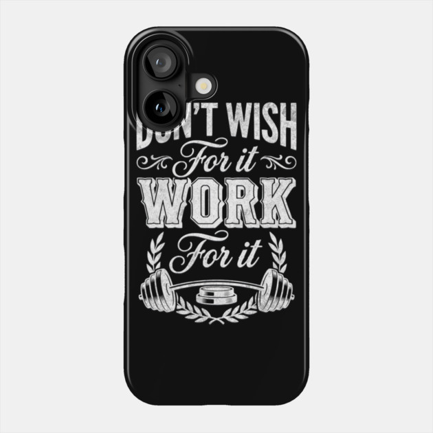 Don't Wish For It, Work For It Phone Case by Designed By Marty
