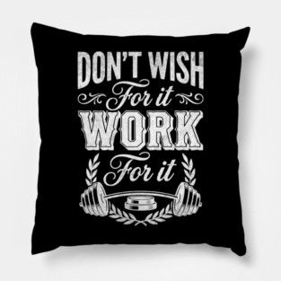 Don't Wish For It, Work For It Pillow