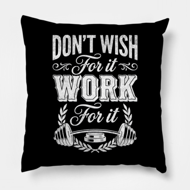 Don't Wish For It, Work For It Pillow by Designed By Marty