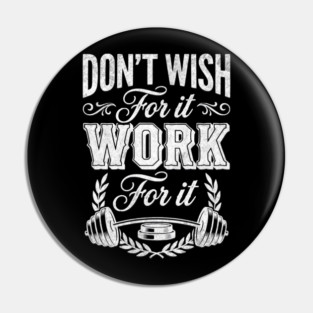 Don't Wish For It, Work For It Pin