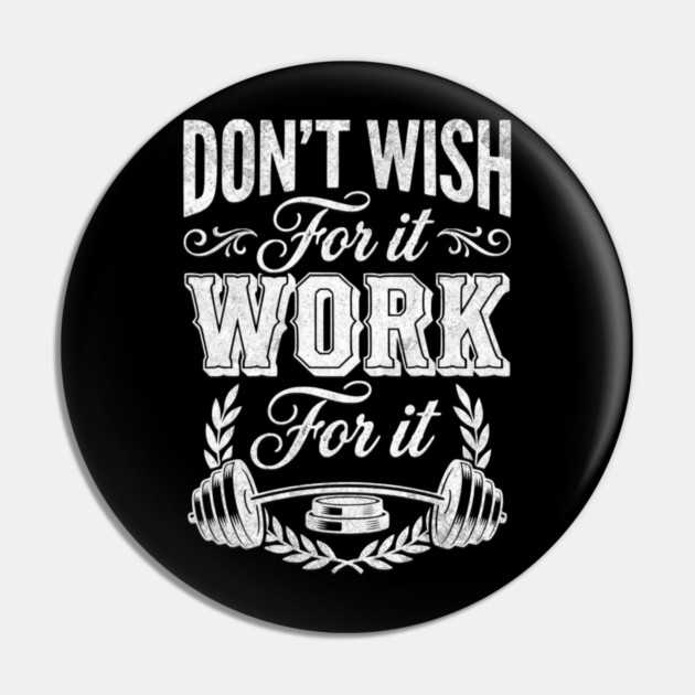 Don't Wish For It, Work For It Pin by Designed By Marty