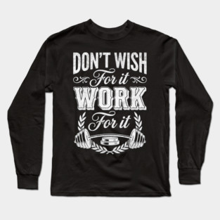 Don't Wish For It, Work For It Long Sleeve T-Shirt