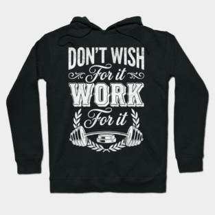 Don't Wish For It, Work For It Hoodie