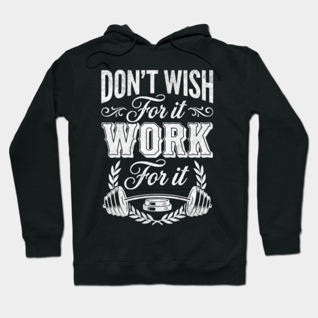 Don't Wish For It, Work For It Hoodie by Designed By Marty
