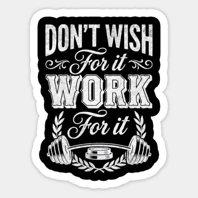 Don't Wish For It, Work For It Sticker by Designed By Marty