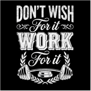 Don't Wish For It, Work For It Posters and Art