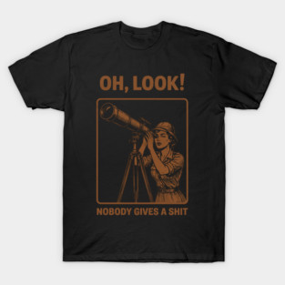 Oh Look, Nobody Gives a Shit T-Shirt