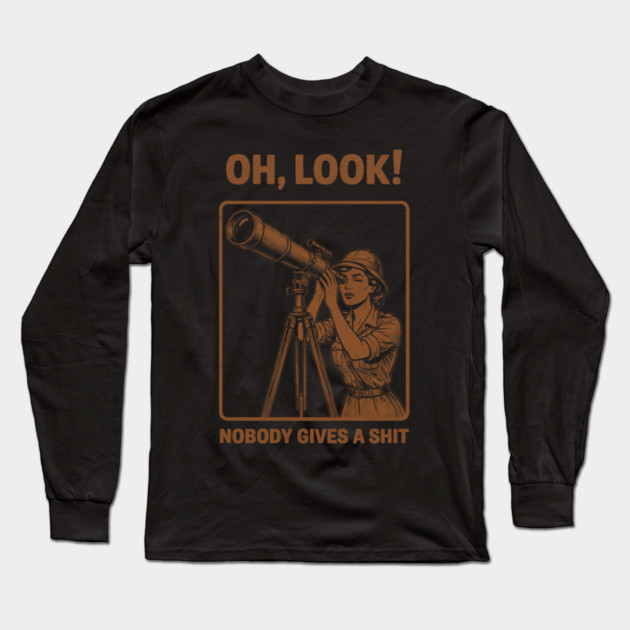 Oh Look, Nobody Gives a Shit Long Sleeve T-Shirt by Designed By Marty