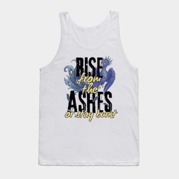 Rise From the Ashes or Stay Burnt Tank Top by Designed By Marty