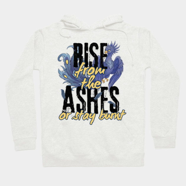 Rise From the Ashes or Stay Burnt Hoodie by Designed By Marty
