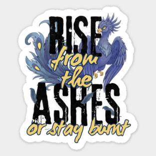 Rise From the Ashes or Stay Burnt Sticker
