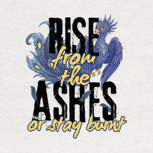 Rise From the Ashes or Stay Burnt by Designed By Marty