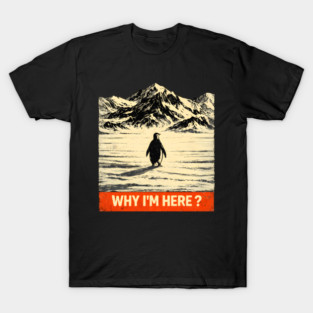 Why I'm Here? Penguin In Antarctica T-Shirt
