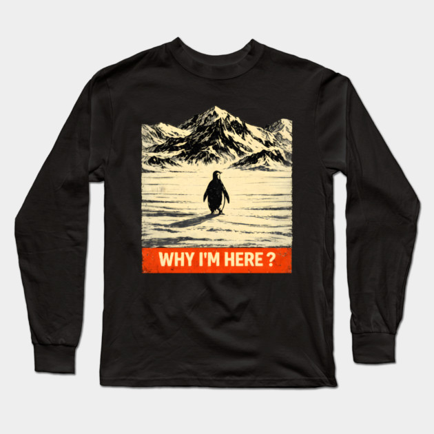 Why I'm Here? Penguin In Antarctica Long Sleeve T-Shirt by ArtistTee ⭐⭐⭐⭐⭐