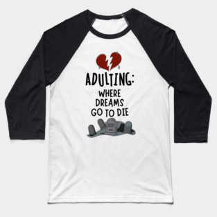 Adulting: Where Dreams Go to Die Baseball T-Shirt