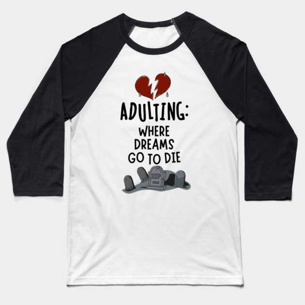 Adulting: Where Dreams Go to Die Baseball T-Shirt by Designed By Marty