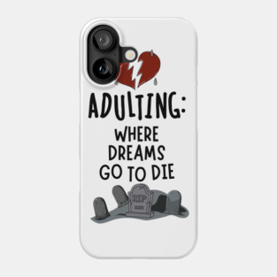 Adulting: Where Dreams Go to Die Phone Case