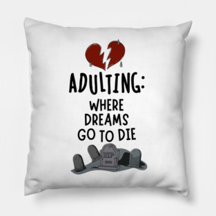 Adulting: Where Dreams Go to Die Pillow