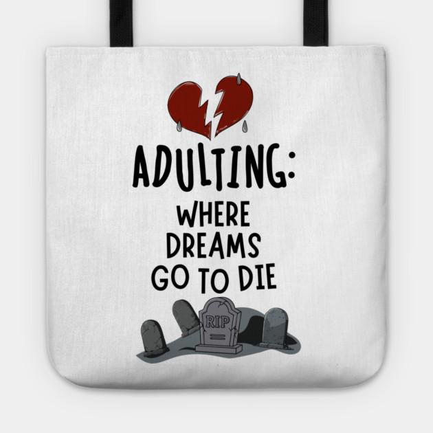 Adulting: Where Dreams Go to Die Tote by Designed By Marty