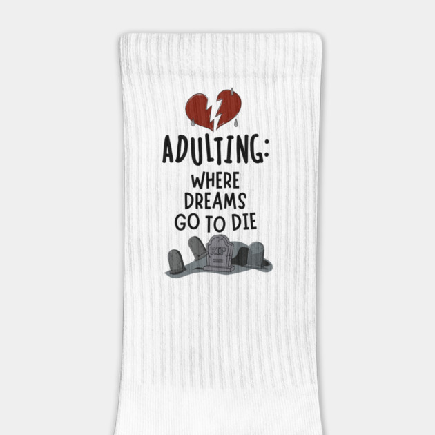 Adulting: Where Dreams Go to Die by Designed By Marty