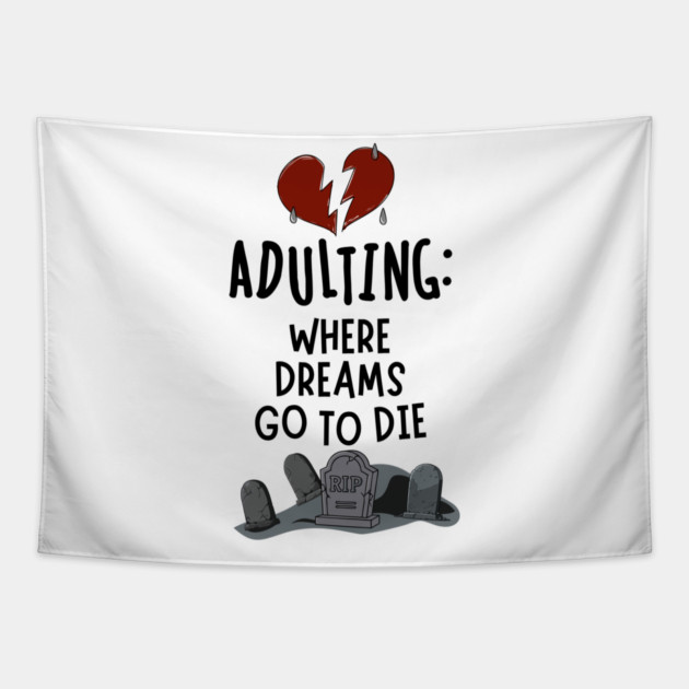 Adulting: Where Dreams Go to Die Tapestry by Designed By Marty
