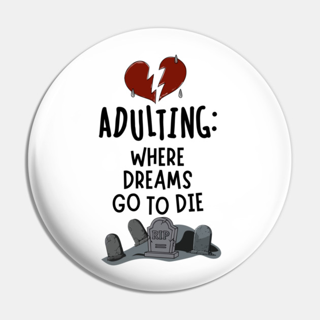 Adulting: Where Dreams Go to Die Pin by Designed By Marty
