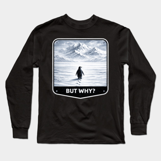But Why? Penguin Wanderer Cold Landscape Long Sleeve T-Shirt by ArtistTee ⭐⭐⭐⭐⭐