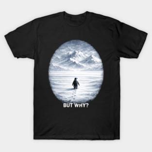 But Why? Penguin Antarctica Landscape T-Shirt