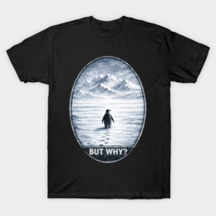 But Why Penguin On Ice Cold Mountain Scene T-Shirt